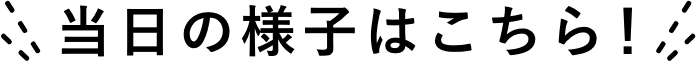 当日の様子はこちら！