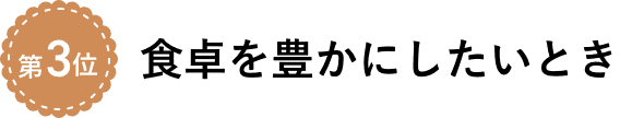 食卓を豊かにしたいとき