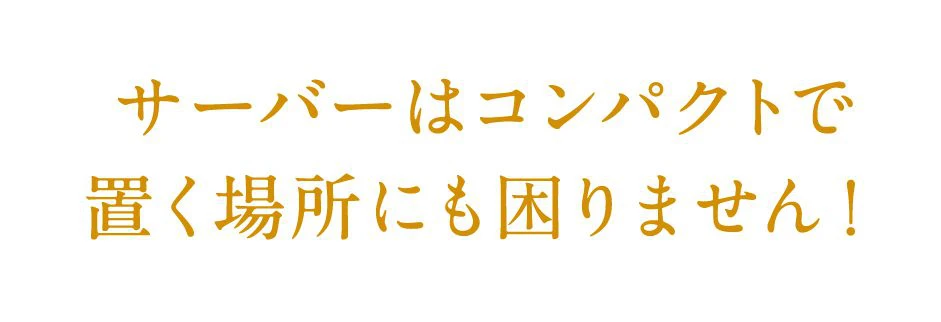 サーバーはコンパクトで置く場所にも困りません！